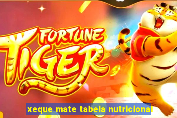 xeque mate tabela nutricional